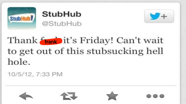 Failed tweet from a StubHub account: Thank Frank it's Friday! Can't wait to get out of this stubsucking hell hole.